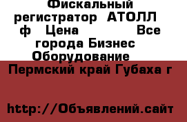 Фискальный регистратор  АТОЛЛ 55ф › Цена ­ 17 000 - Все города Бизнес » Оборудование   . Пермский край,Губаха г.